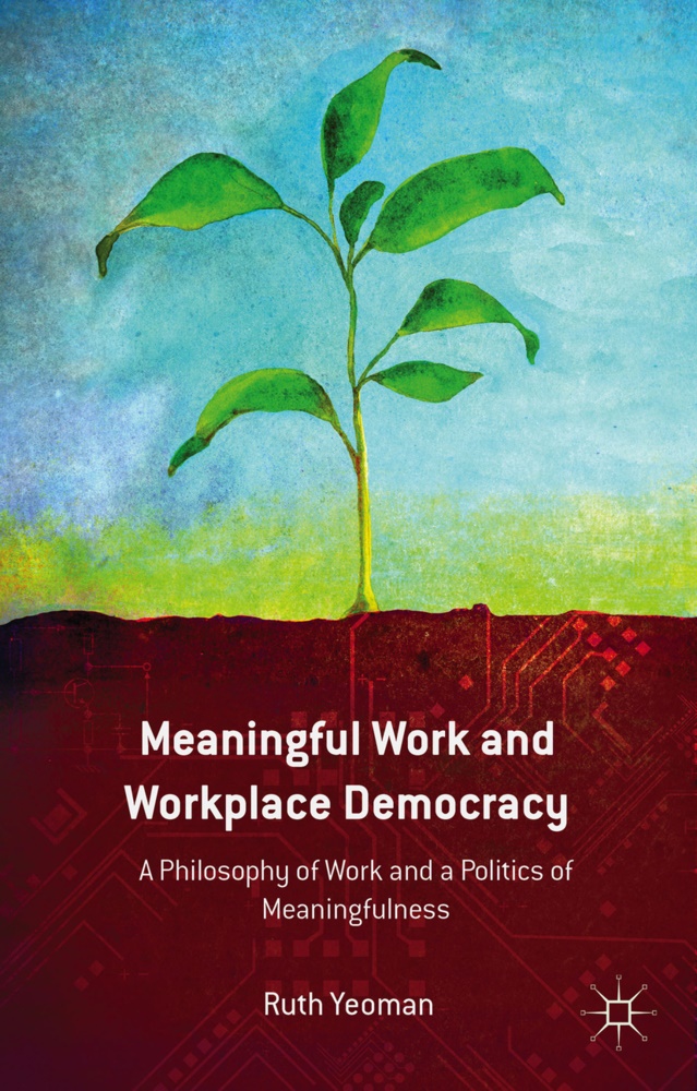 R. Yeoman, Ruth Yeoman - Meaningful Work and Workplace Democracy - A Philosophy of Work and a Politics of Meaningfulness