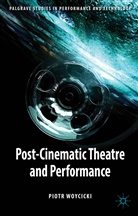 P Woycicki, P. Woycicki, Piotr Woycicki - Post-Cinematic Theatre and Performance