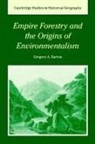 Greg Barton, Gregory A. Barton, Gregory Allen Barton, Alan R. H. Baker - Empire Forestry and the Origins of Environmentalism