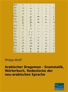 Philipp Wolff - Arabischer Dragoman - Grammatik, Wörterbuch, Redestücke der neu-arabischen Sprache