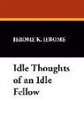 Jerome K. Jerome, Jerome Klapka Jerome - Idle Thoughts of an Idle Fellow