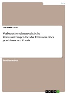 Carsten Otto - Verbraucherschutzrechtliche Voraussetzungen bei der Emission eines geschlossenen Fonds