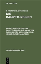 Constantin Zietemann - Constantin Zietemann: Die Dampfturbinen - Band 3: Die Reglung der Dampfturbinen, die Bauarten, Turbinen für Sonderzwecke, Kondensationsanlagen