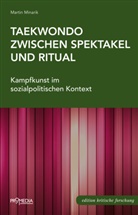 Martin Minarik - Taekwondo zwischen Spektakel und Ritual