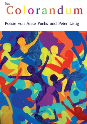 Ank Fuchs, Anke Fuchs, Peter Fuchs, Anke Listig, Peter Listig - Das Colorandum Poesie von Anke Fuchs und Peter Listig