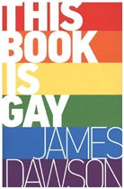 James Dawson, Juno Dawson - This Book Is Gay