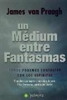 James Van Praagh - Un médium entre fantasmas : todos podemos contactar con los espíritus : el médium que inspira y coproduce la serie "Entre fantasmas", emitida por Cuatro