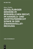 Klaus Tiedtke - Gutgläubiger Erwerb im bürgerlichen Recht, im Handelsrecht und Wertpapierrecht