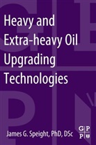James G. Speight, James G Speight, James G (Editor Speight, James G. Speight, James G. (Editor Speight - Heavy and Extra-Heavy Oil Upgrading Technologies