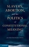 Justin Buckley Dyer - Slavery, Abortion, and the Politics of Constitutional Meaning