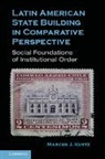 Marcus J Kurtz, Marcus J. Kurtz, Marcus J. (Ohio State University) Kurtz, Kurtz Marcus J. - Latin American State Building in Comparative Perspective
