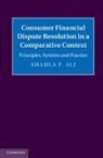 Dr Shahla F. Ali, Shahla F Ali, Shahla F. Ali, Shahla F. (The University of Hong Kong) Ali - Consumer Financial Dispute Resolution in a Comparative Context