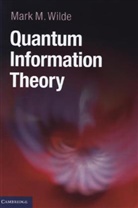 Mark Wilde, Mark M. Wilde - Quantum Information Theory