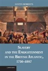 Justin Roberts, Justin (Dalhousie University Roberts, Roberts Justin - Slavery and the Enlightenment in the British Atlantic, 1750-1807