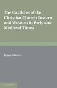 James Mearns,  Mearns James - Canticles of the Christian Church - Eastern and Western, in Early and Medieval Times