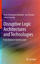 Clermidy, Clermidy, Fabien Clermidy, Pierre-Emmanue Gaillardon, Pierre-Emmanuel Gaillardon, Ian O Connor... - Disruptive Logic Architectures and Technologies