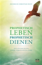 Heinrich Chr. Rust, Heinrich Christian Rust, Heinrich Christian (Dr.) Rust - Prophetisch leben - prophetisch dienen