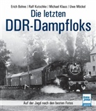 Eric Bohne, Erich Bohne, Michael Klaus, Michael u a Klaus, Ral Kutschke, Ralf Kutschke... - Die letzten DDR-Dampfloks