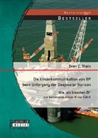 Sven C Stein, Sven C. Stein - Die Krisenkommunikation von BP beim Untergang der Deepwater Horizon: Wie ein bisschen Öl zur kommunikativen Krise führt