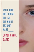 Joyce C. Oates, Joyce Carol Oates - Zwei oder drei Dinge, die ich dir nicht erzählt habe