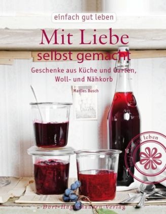Marlies Busch - Mit Liebe selbst gemacht - Geschenke aus Küche und Garten, Woll- und Nähkorb