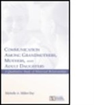 Michelle Miller Day, Michelle A Miller-Day, Michelle A. Miller-Day - Communication Among Grandmothers, Mothers, and Adult Daughters