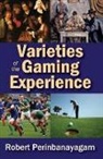 R. S. Perinbanayagam, Robert Perinbanayagam, Robert S. Perinbanayagam, Robert Perinbanayagam, Perinbanayagam Robert - Varieties of the Gaming Experience