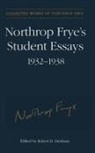 Northrop Frye, Robert Denham, Robert D. Denham - Northrop Frye''s Student Essays, 1932-1938