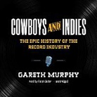 Gareth Murphy, Ralph Lister - Cowboys and Indies: The Epic History of the Record Industry (Audio book)