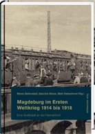 Mare Ballerstedt, Maren Ballerstedt, Maik Hattenhorst, Gabriele Köster - Magdeburg im Ersten Weltkrieg 1914 bis 1918