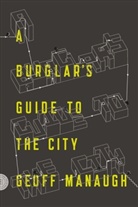 Geoff Manaugh - A Burglar's Guide to the City