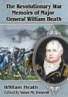 William Heath, William (EDT)/ Heuvel Heath, Sean M. Heuvel, William Heath, Sean M. Heuvel - The Revolutionary War Memoirs of Major General William Heath