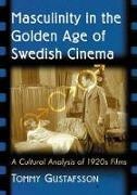 Tommy Gustafsson - Masculinity in the Golden Age of Swedish Cinema - A Cultural Analysis of 1920s Films