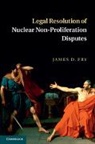 James D Fry, James D. Fry, James D. (The University of Hong Kong) Fry, Fry James D. - Legal Resolution of Nuclear Non-Proliferation Disputes