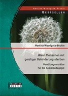 Martina Woodgate-Bruhin - Wenn Menschen mit geistiger Behinderung sterben: Handlungsansätze für die Sozialpädagogik