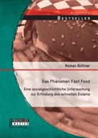 Roman Büttner - Das Phänomen Fast Food: Eine sozialgeschichtliche Untersuchung zur Erfindung des schnellen Essens