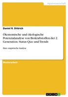 Daniel R Dittrich, Daniel R. Dittrich - Ökonomische und ökologische Potenzialanalyse von Biokraftstoffen der 2. Generation. Status Quo und Trends
