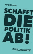 Andreas Unterberger - Schafft die Politik ab!