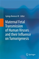 György Berencsi, Györg Berencsi III, Gyorgy Berencsi III, György Berencsi III - Maternal Fetal Transmission of Human Viruses and their Influence on Tumorigenesis