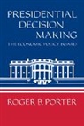 Roger B. Porter, Porter Roger B. - Presidential Decision Making