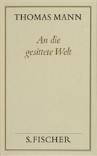 Thomas Mann, Peter de Mendelssohn - Gesammelte Werke in Einzelbänden: An die gesittete Welt