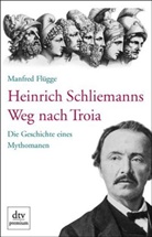 Manfred Flügge - Heinrich Schliemanns Weg nach Troia