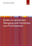 Ulrike Müller, Ulrike B. Müller, Ulrike Beate Müller, Ulrike Beate (Dr. phil.) Müller - Kinder im verzahnten Übergang vom Elementar- zum Primarbereich
