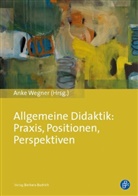 Ank Wegner, Anke Wegner - Allgemeine Didaktik: Praxis, Positionen, Perspektiven