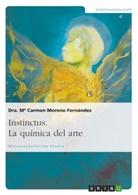 Carmen Moreno Fernández, Mª  Carmen Moreno Fernández, Mª Carmen Moreno Fernández - Instinctus. La química del arte
