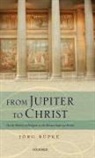 Jeorg Reupke, Joerg (Fellow in Religious Studies Rupke, Jorg Rupke, Jörg Rüpke - From Jupiter to Christ