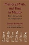 Enrique Florescano - Memory, Myth, and Time in Mexico