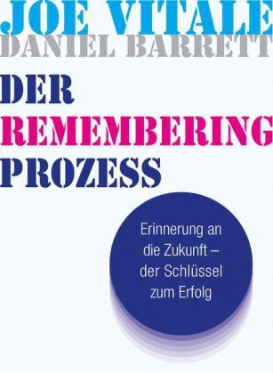 Danie Barrett, Daniel Barrett, Jo Vitale, Joe Vitale - Der Remembering Prozess - Erinnerung an die Zukunft - der Schlüssel zum Erfolg