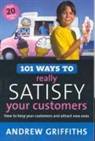 Andrew Griffiths - 101 Ways to Really Satisfy Your Customers