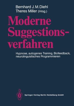 Bernhard J. M. Diehl, Bernhar J M Diehl, Bernhard J M Diehl, Miller, Miller, … - Moderne Suggestionsverfahren Hypnose, autogenes Training, Biofeedback, neurolinguistisches Programmieren
